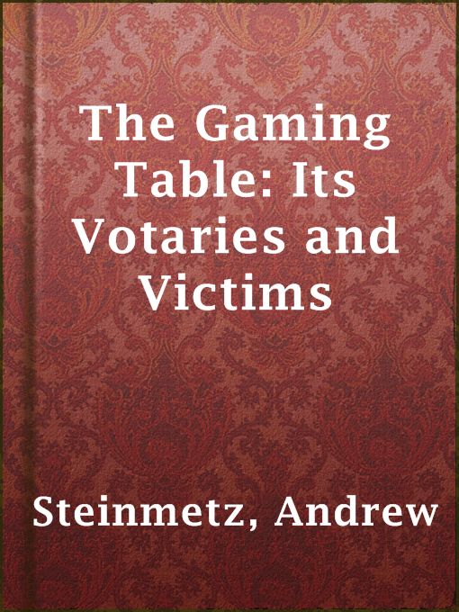 Title details for The Gaming Table: Its Votaries and Victims by Andrew Steinmetz - Available